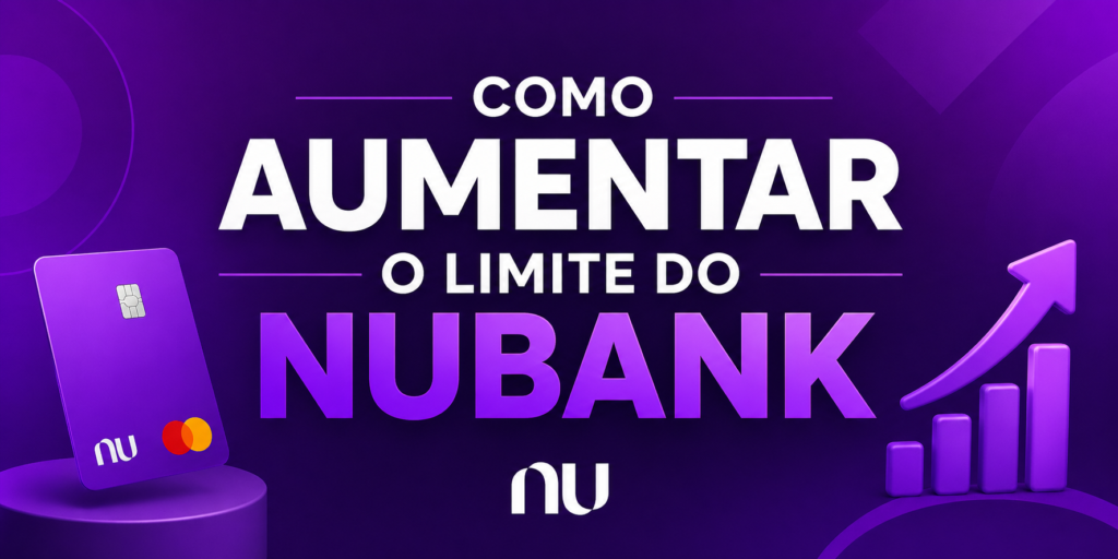Descubra como aumentar o limite do Nubank em 2026 com 10 dicas práticas