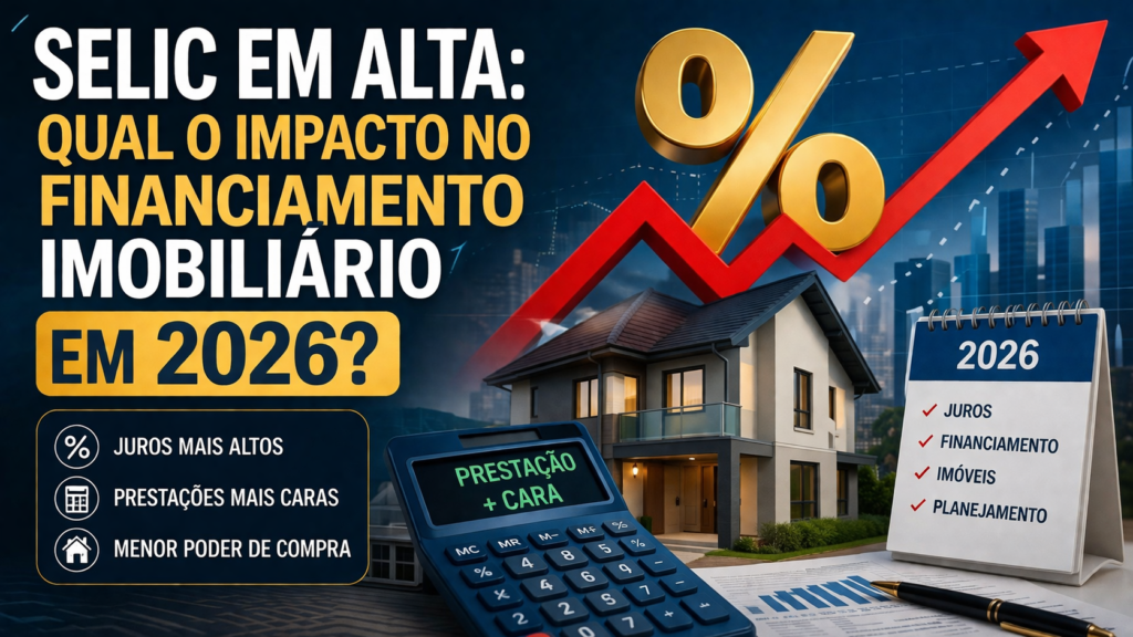 Selic em alta Qual o impacto no financiamento imobiliário em 2026